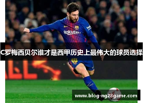 C罗梅西贝尔谁才是西甲历史上最伟大的球员选择