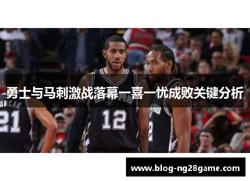勇士与马刺激战落幕一喜一忧成败关键分析