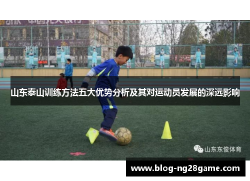 山东泰山训练方法五大优势分析及其对运动员发展的深远影响