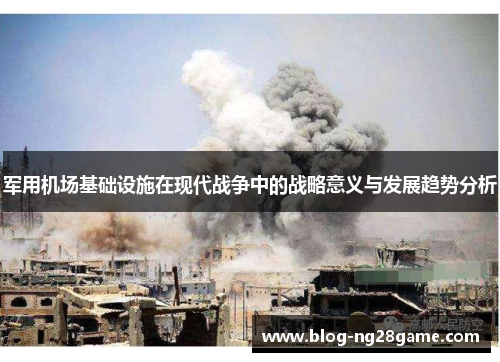 军用机场基础设施在现代战争中的战略意义与发展趋势分析