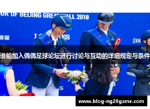 谁能加入偶偶足球论坛进行讨论与互动的详细规定与条件