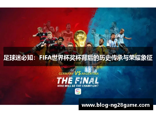 足球迷必知：FIFA世界杯奖杯背后的历史传承与荣耀象征