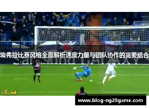 埃弗拉比赛风格全面解析速度力量与团队协作的完美结合