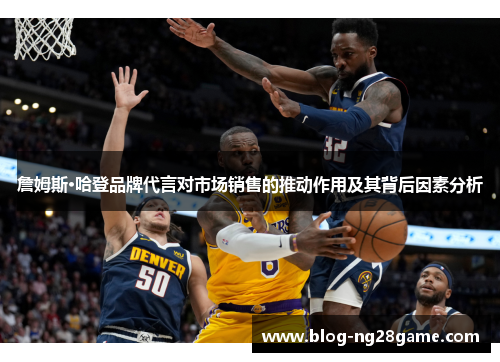 詹姆斯·哈登品牌代言对市场销售的推动作用及其背后因素分析 詹姆斯·哈登品牌代言对市场销售的推动作用及其背后因素分析