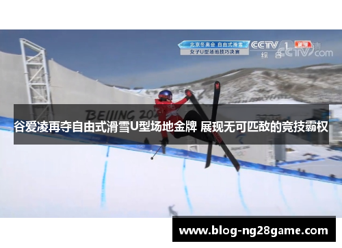 谷爱凌再夺自由式滑雪U型场地金牌 展现无可匹敌的竞技霸权 谷爱凌再夺自由式滑雪U型场地金牌 展现无可匹敌的竞技霸权