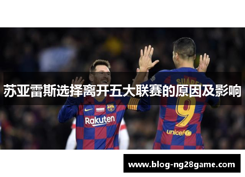 苏亚雷斯选择离开五大联赛的原因及影响 苏亚雷斯选择离开五大联赛的原因及影响