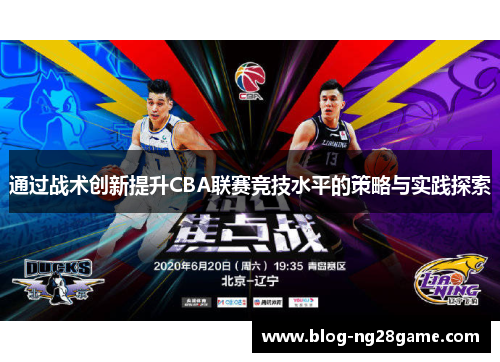 通过战术创新提升CBA联赛竞技水平的策略与实践探索 通过战术创新提升CBA联赛竞技水平的策略与实践探索