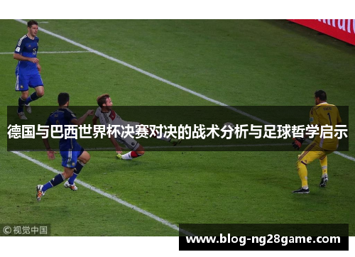 德国与巴西世界杯决赛对决的战术分析与足球哲学启示